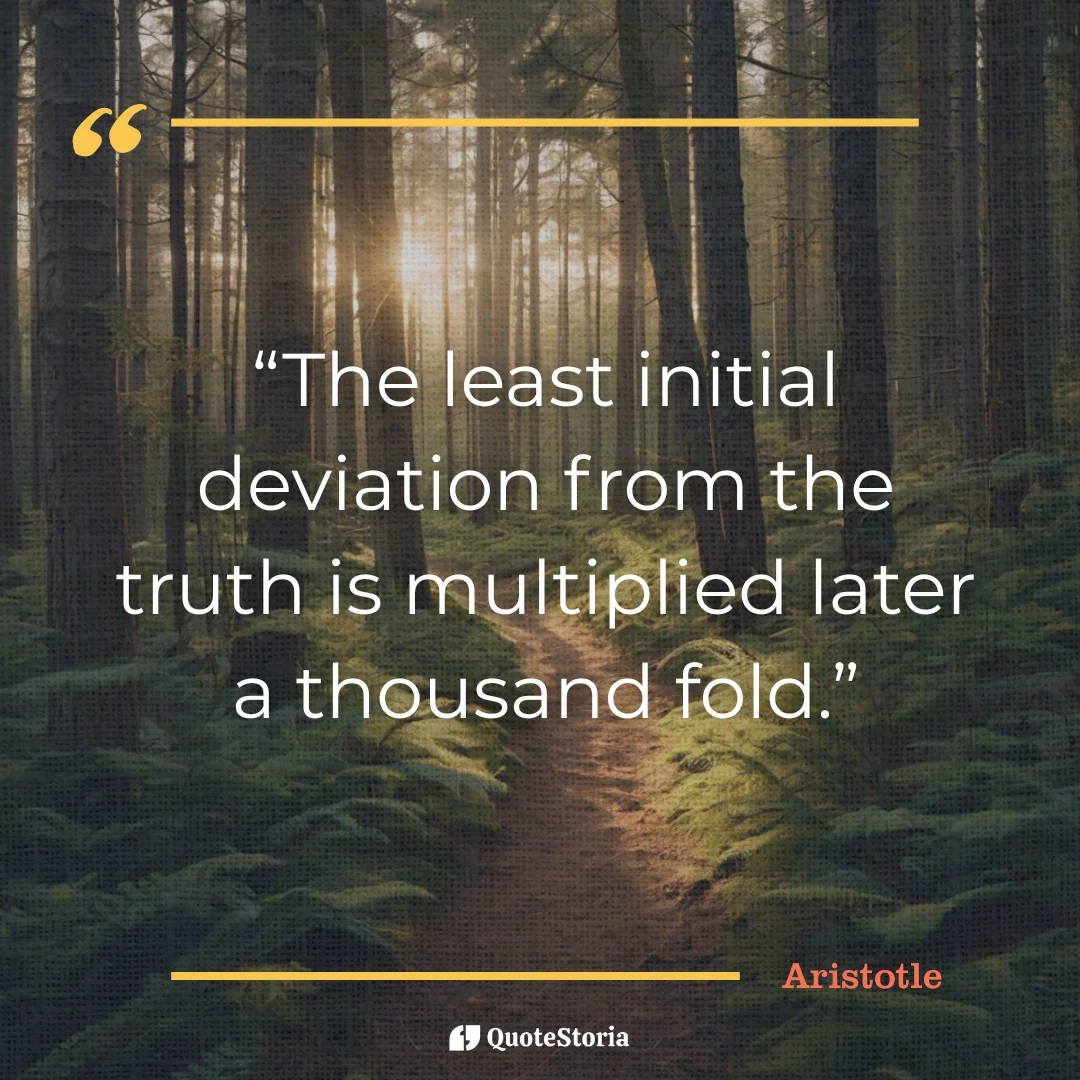 "Quote by Aristotle: least initial deviation from truth multiplies."
