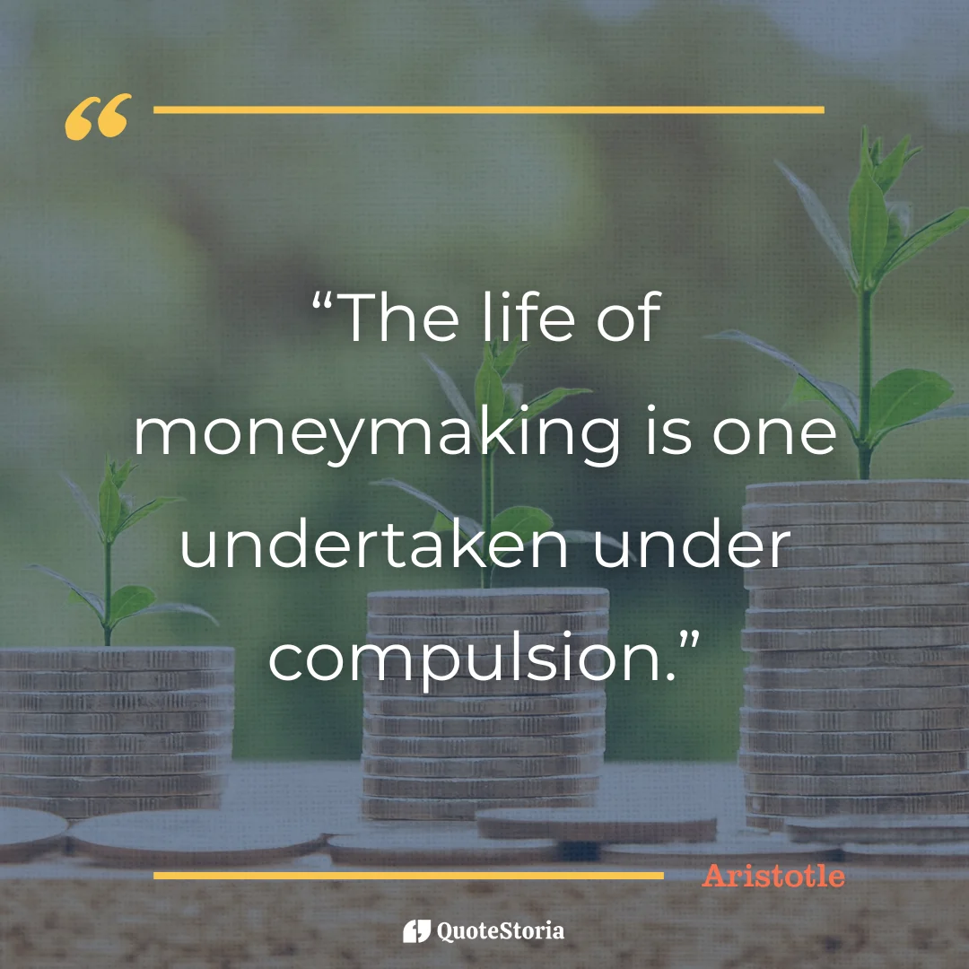 "Quote by Aristotle: 'The life of money-making is under compulsion.'"