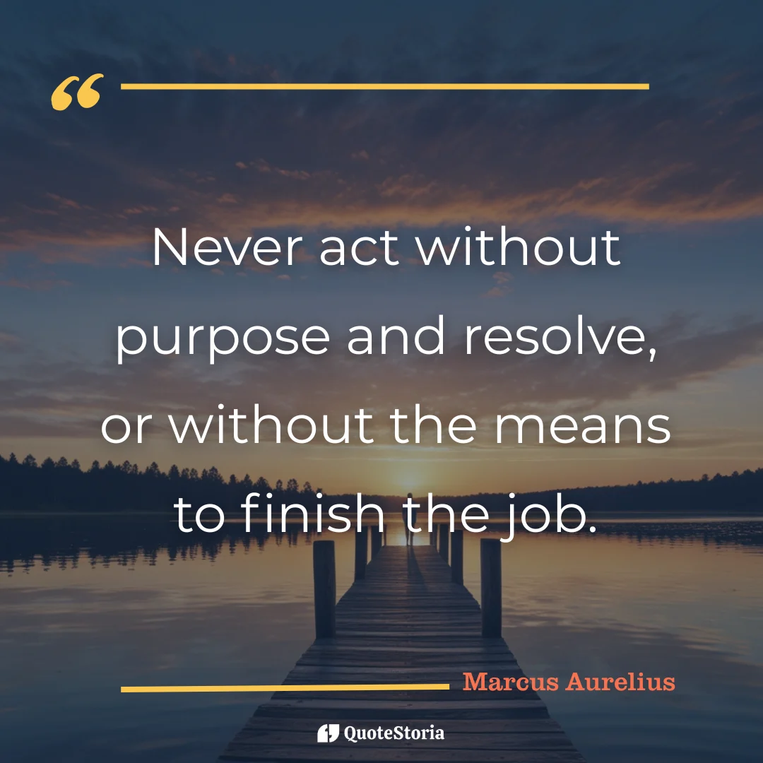 "Quote by Marcus Aurelius: 'Never act without purpose or resolve.'"