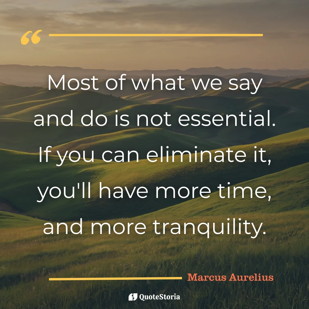 "Quote by Marcus Aurelius: eliminate the nonessential to find time and tranquility."
