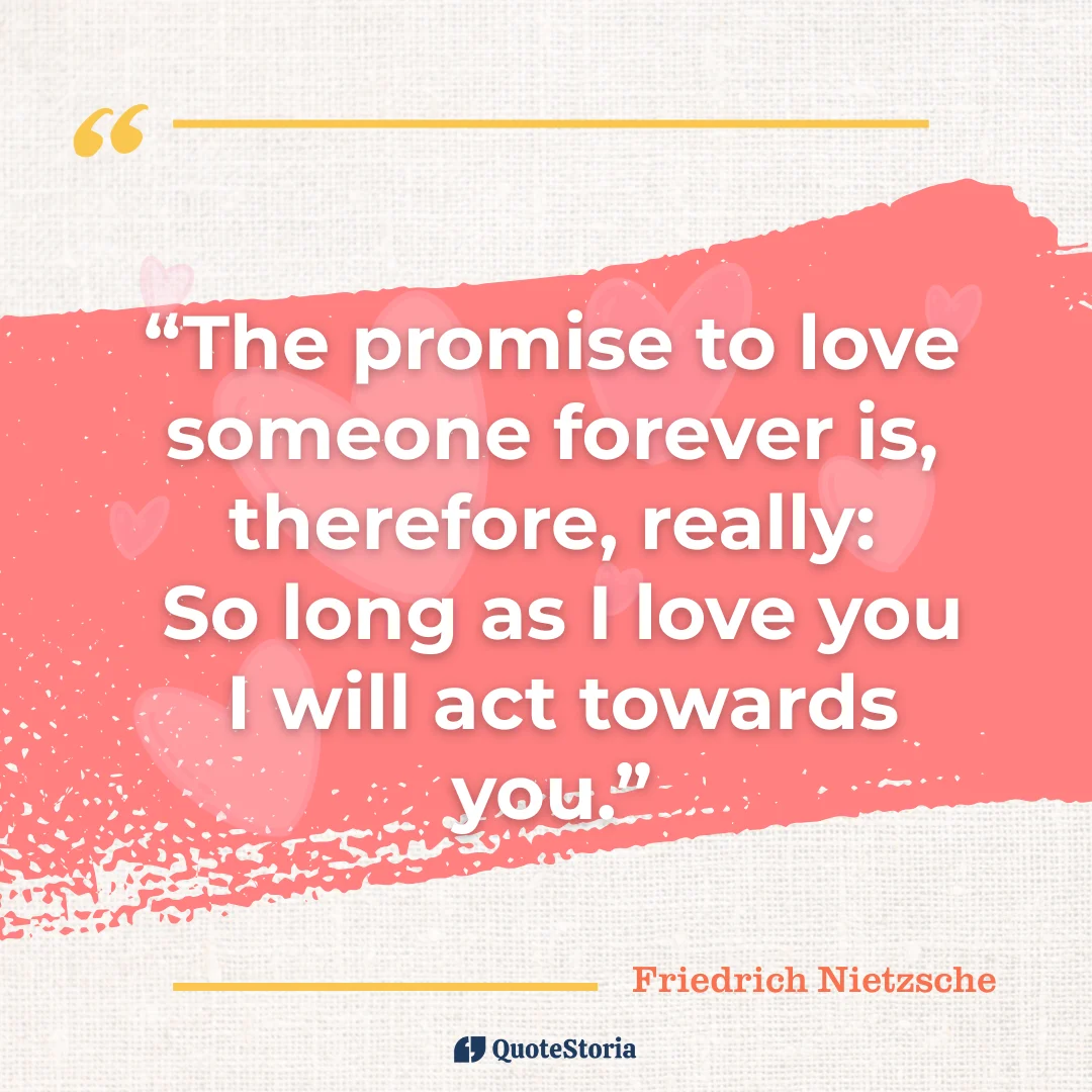 "Quote by Friedrich Nietzsche: promise to love forever means acting with love today"