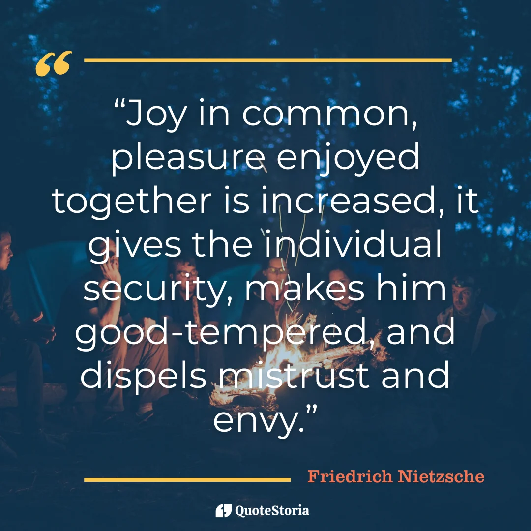Quote by Friedrich Nietzsche: "Shared pleasure dispels mistrust and envy."