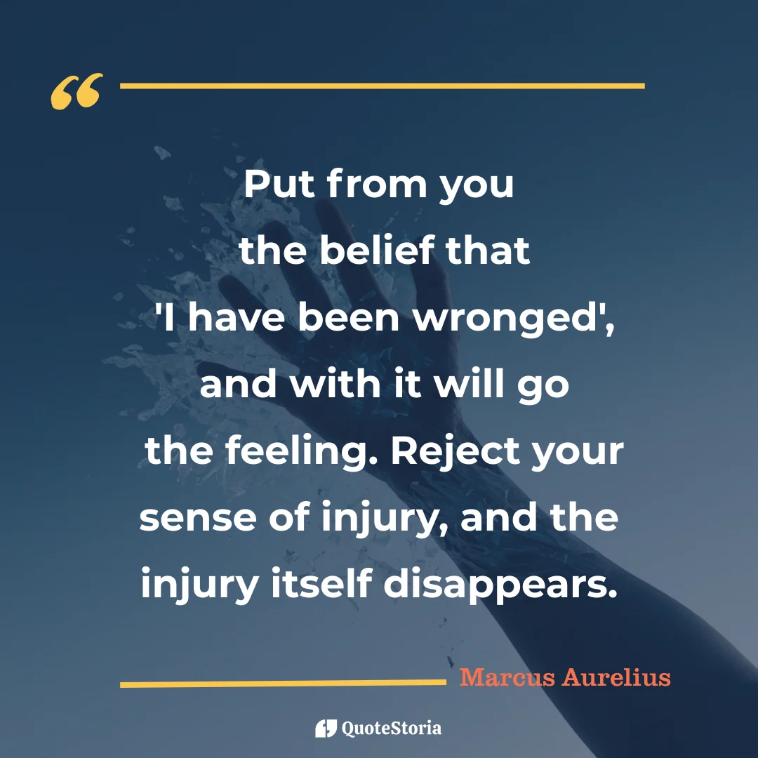 "Quote by Marcus Aurelius: "Put from you the belief that 'I have been wronged." - Quote Card