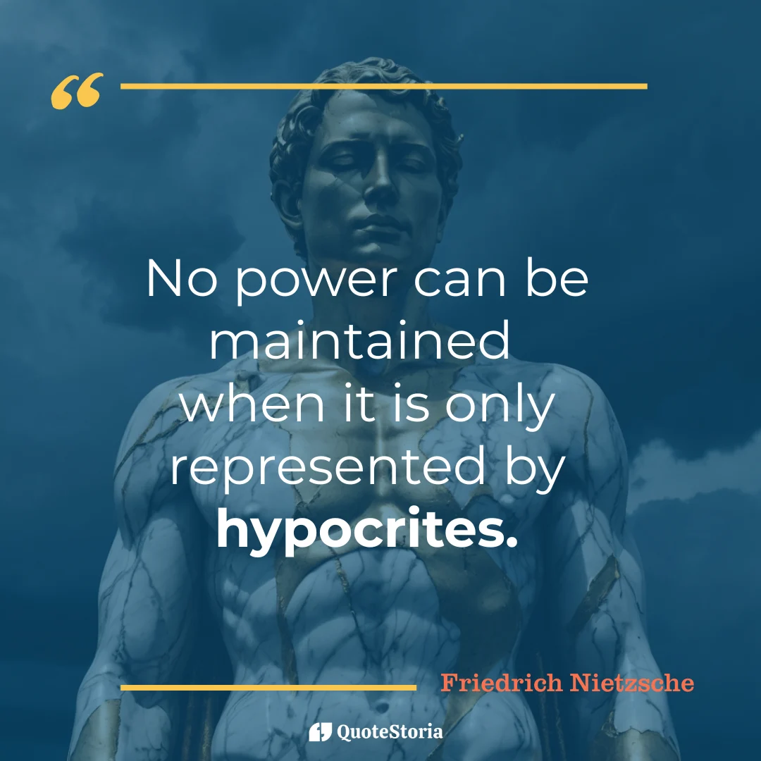 "Quote by Friedrich Nietzsche: 'No power can be maintained by hypocrites.'"