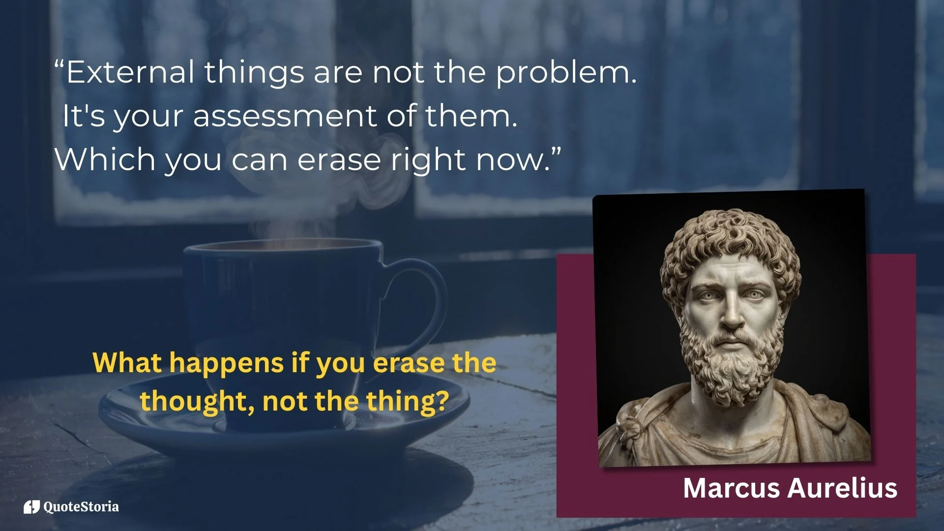 Marcus Aurelius featured image - "External things are not the problem. It's your assessment of them. Which you can erase right now." on background with bust portrait of him
