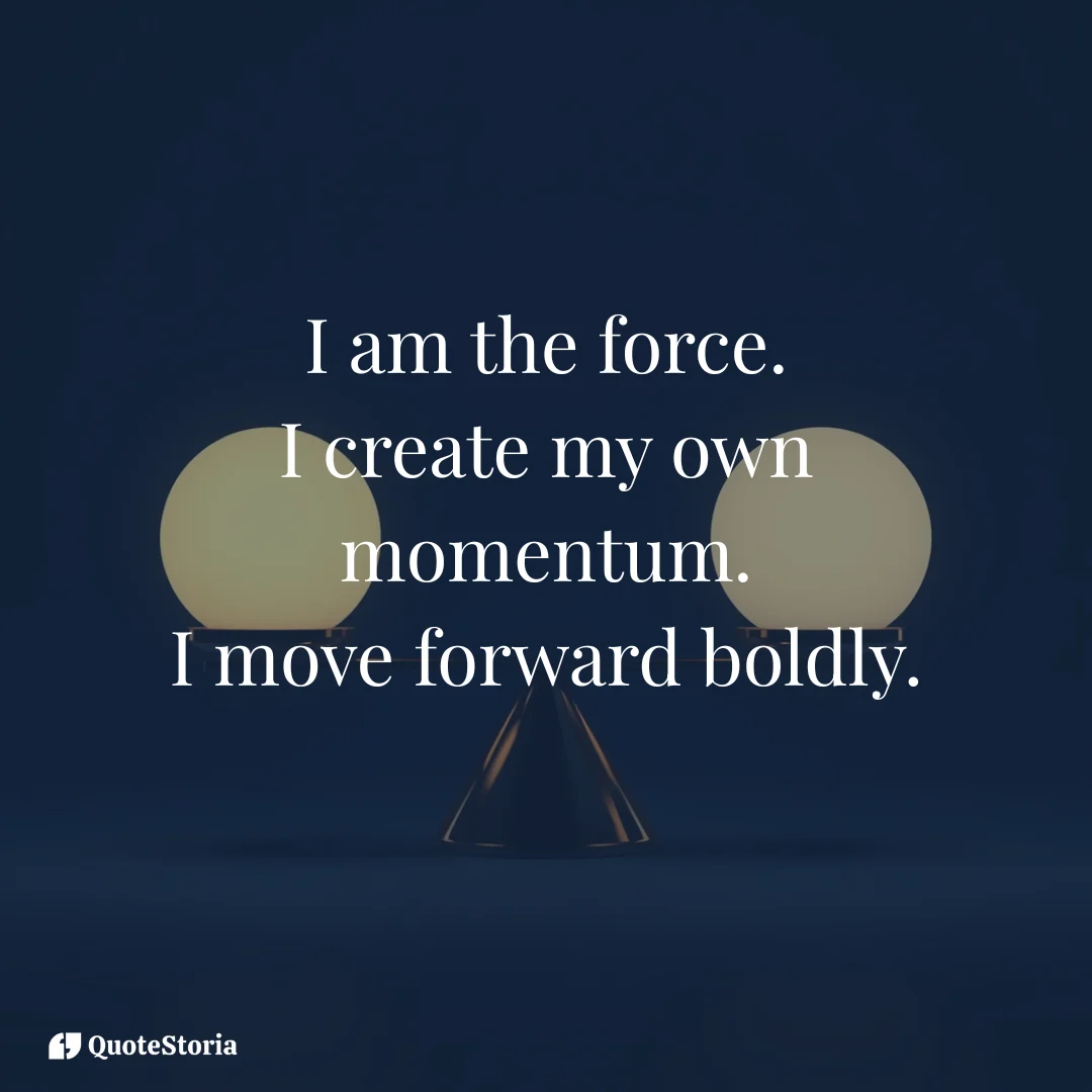 Affirmation visual: I am the force, creating my own momentum.
