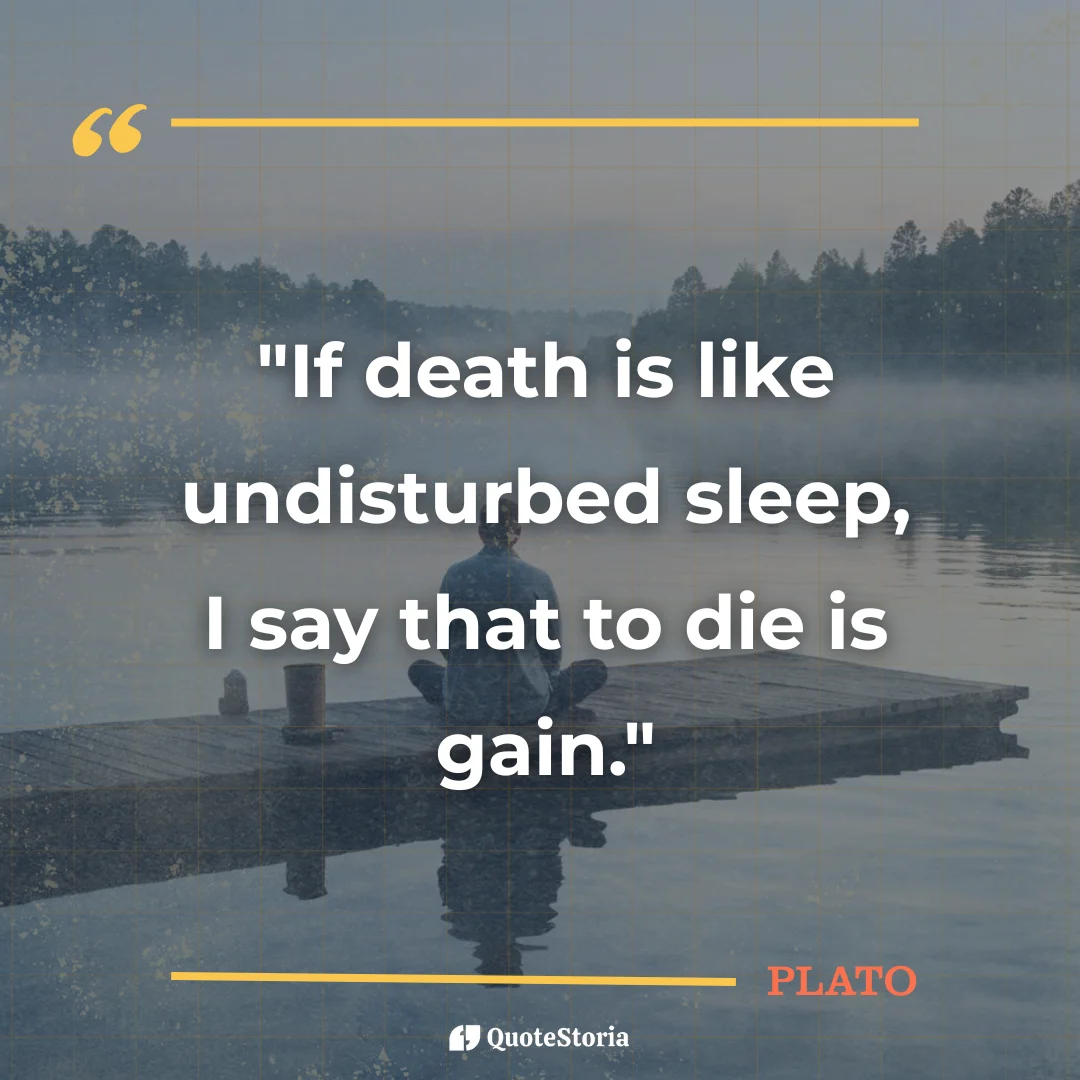 Quote by Plato: "If death is like undisturbed sleep, I say that to die is gain."