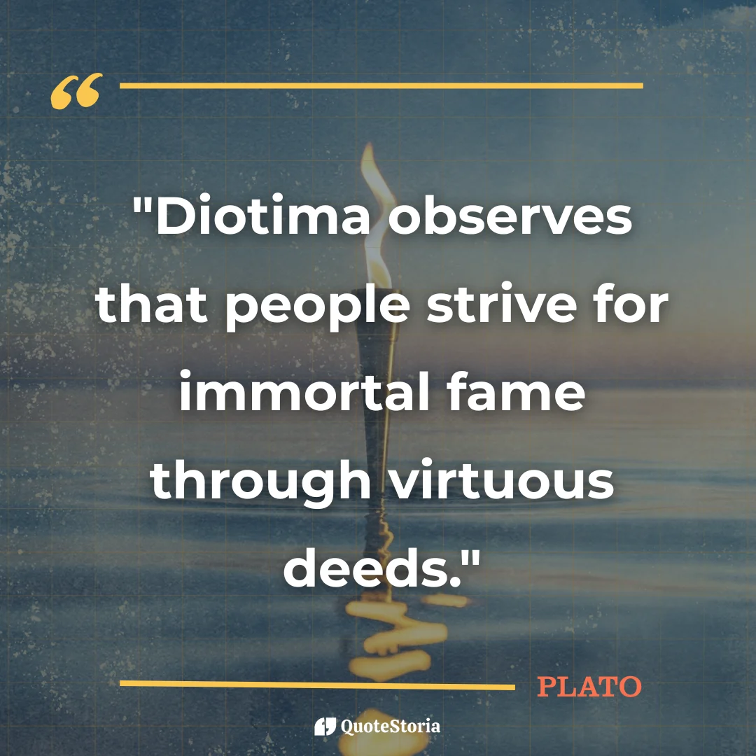 "Quote by Plato: 'People strive for immortal fame through virtuous deeds.'"