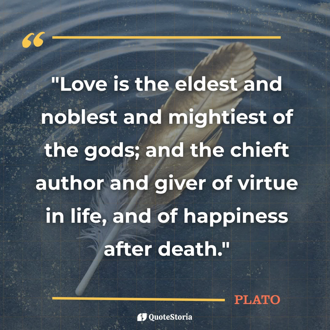 Plato quote: "Love is the eldest, noblest, mightiest god; chief author of virtue and happiness."