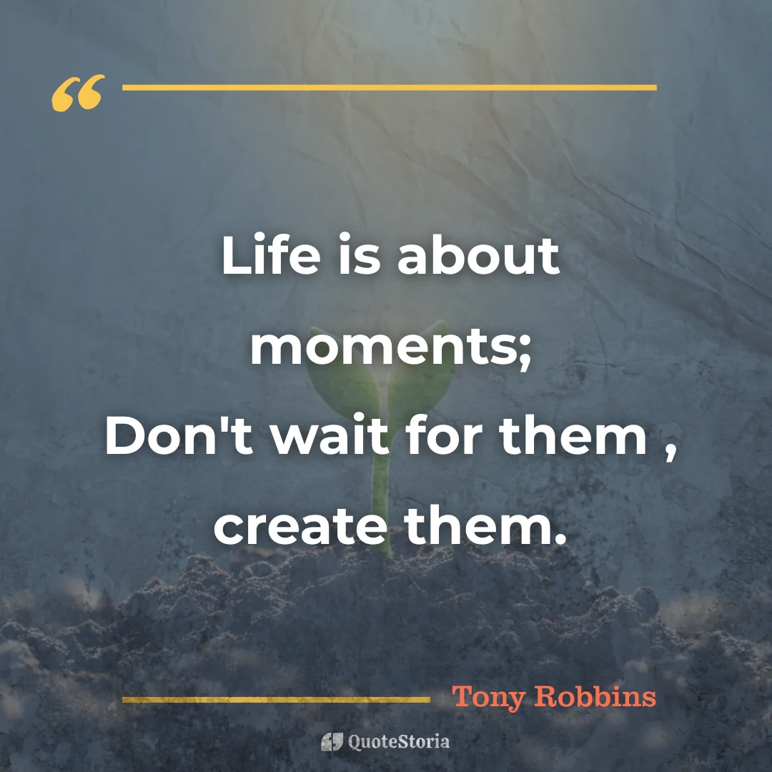 Tony Robbins quote card: a green sprout in dark earth, symbolizing "create your moments."