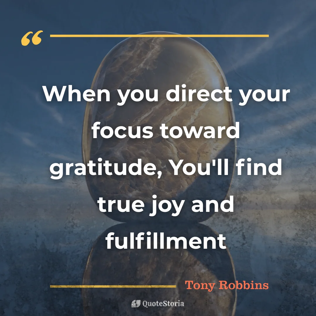 Quote by Tony Robbins: Directing focus toward gratitude brings true joy and fulfillment.