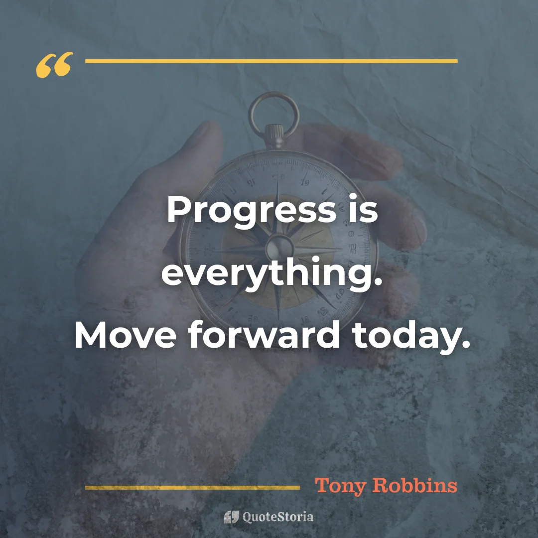 "Quote by Tony Robbins: 'Progress is everything. Move forward today.'"