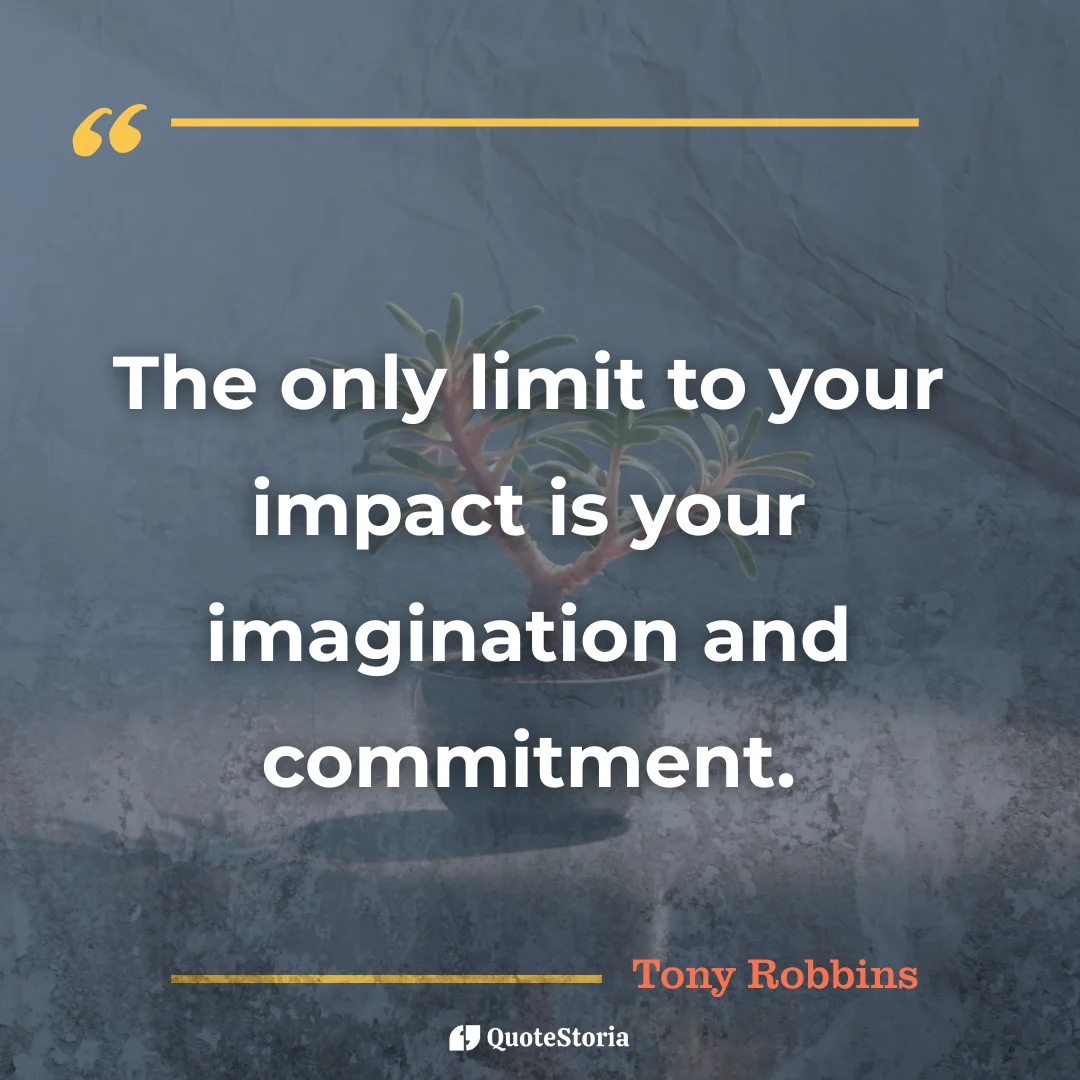 Quote by Tony Robbins: "Impact grows from imagination and commitment."