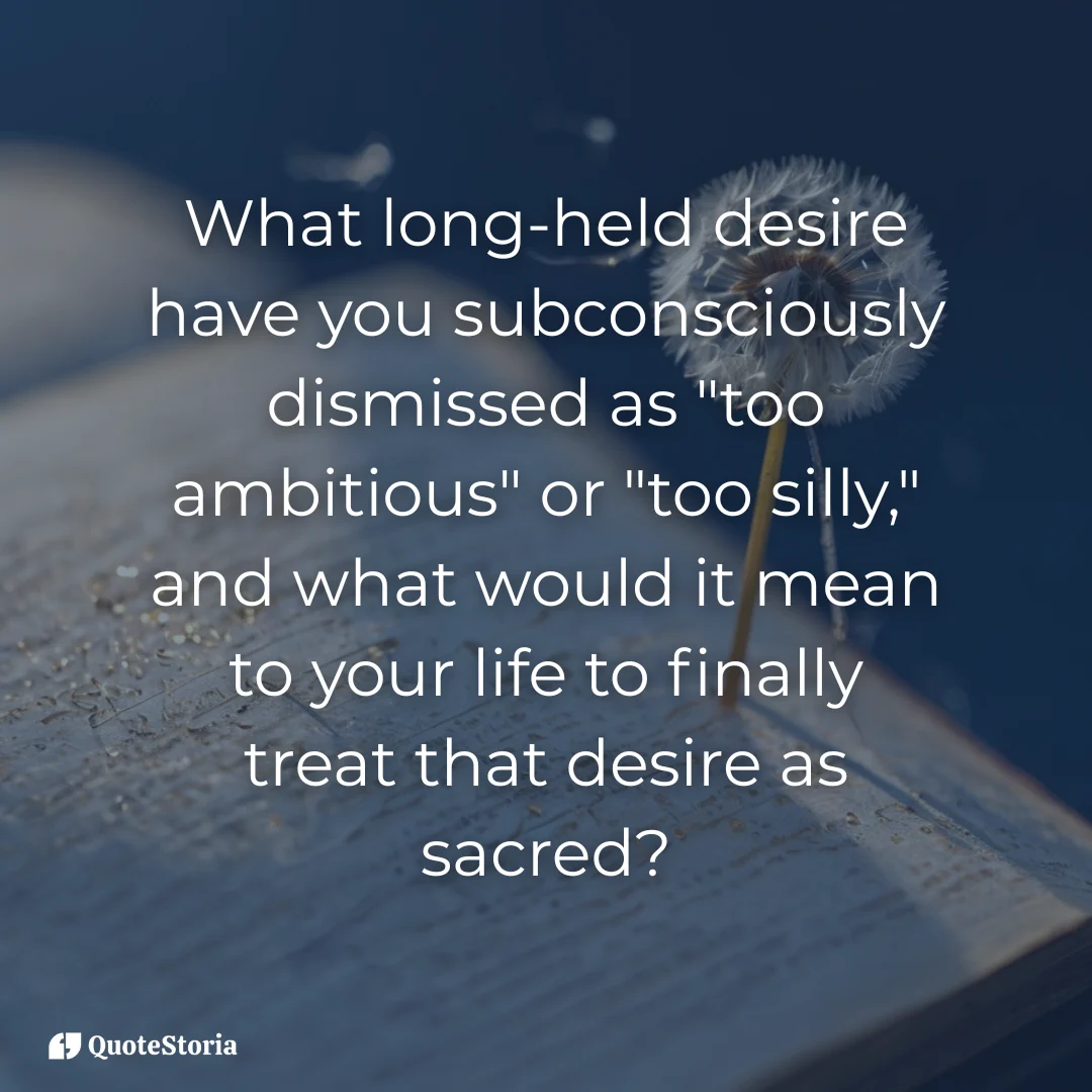 Reflect on your sacred desires, often dismissed as too ambitious.