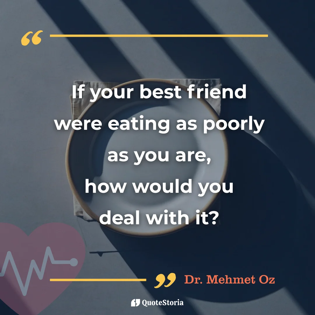 Quote by Dr. Oz: 'If your best friend were eating as poorly as you are.