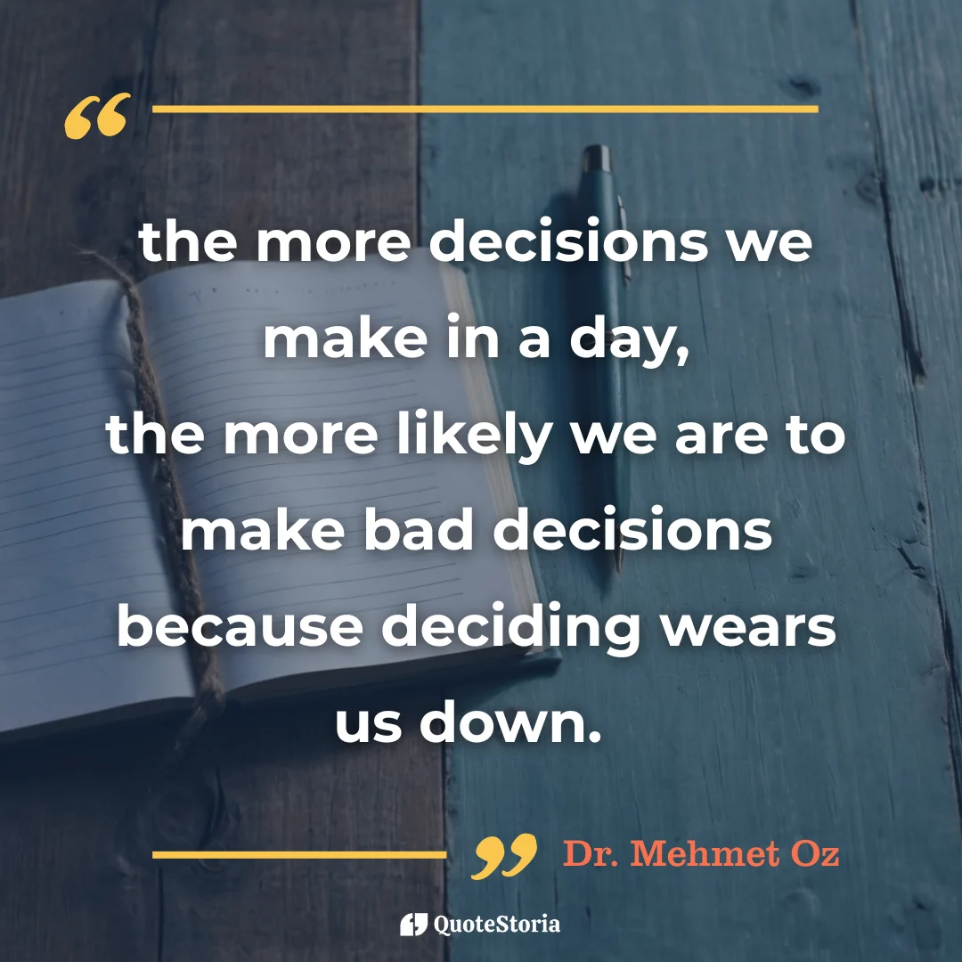 Quote by Dr. Mehmet Oz: the more decisions we make in a day, the more drained we feel.