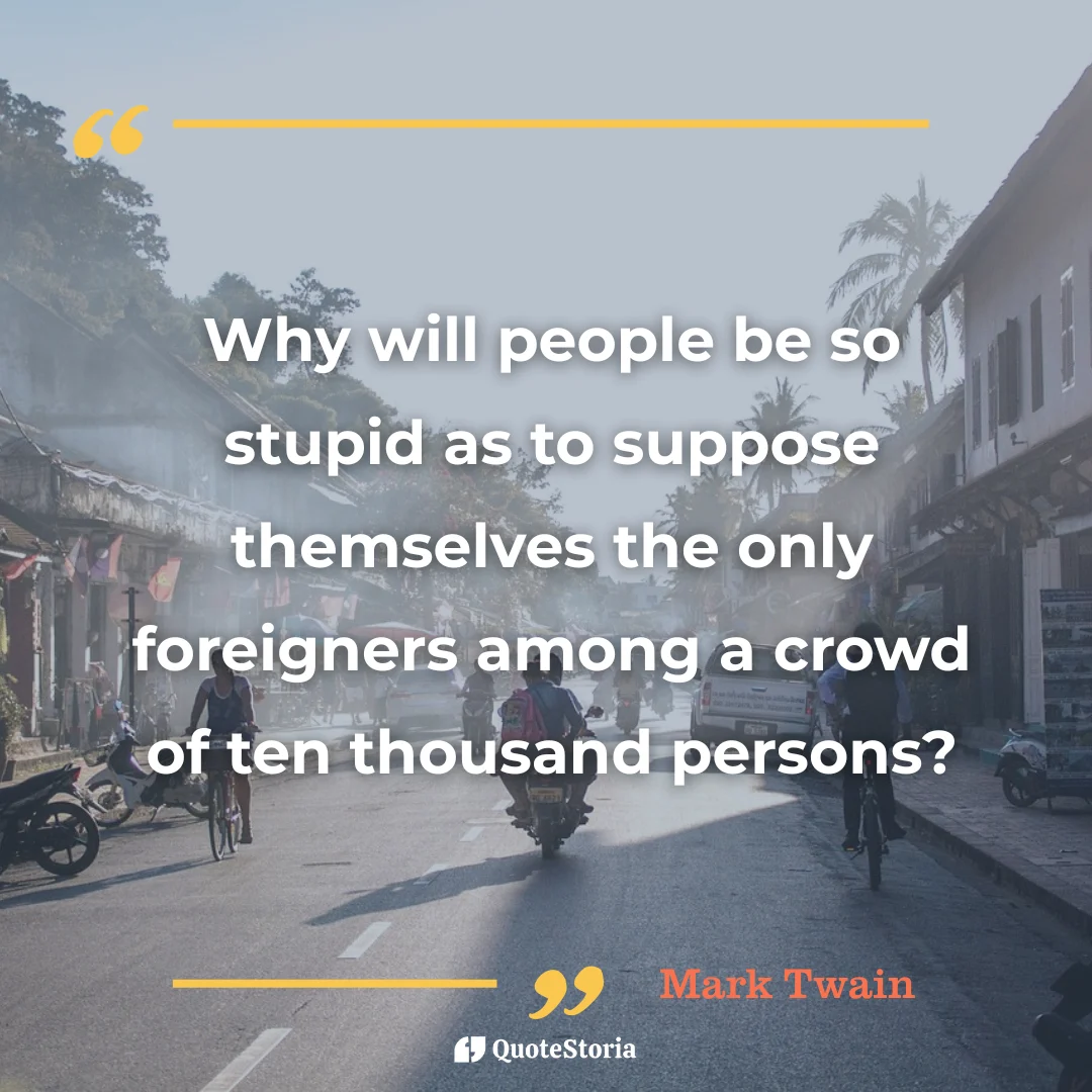 "Quote by Mark Twain: 'People be so stupid thinking they're alone in crowds.'"