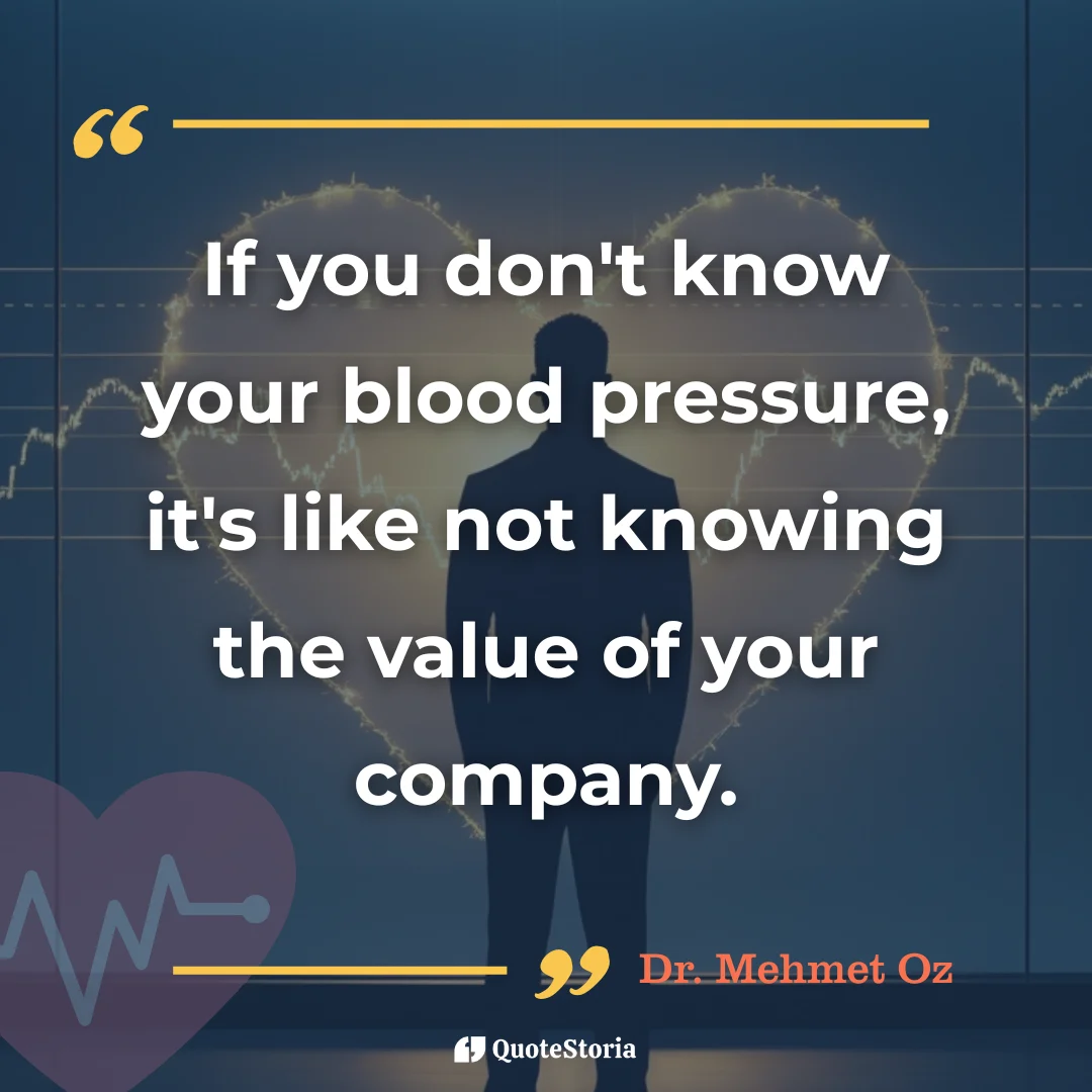 Quote by Dr. Mehmet Oz: 'Know your blood pressure like knowing your company value.