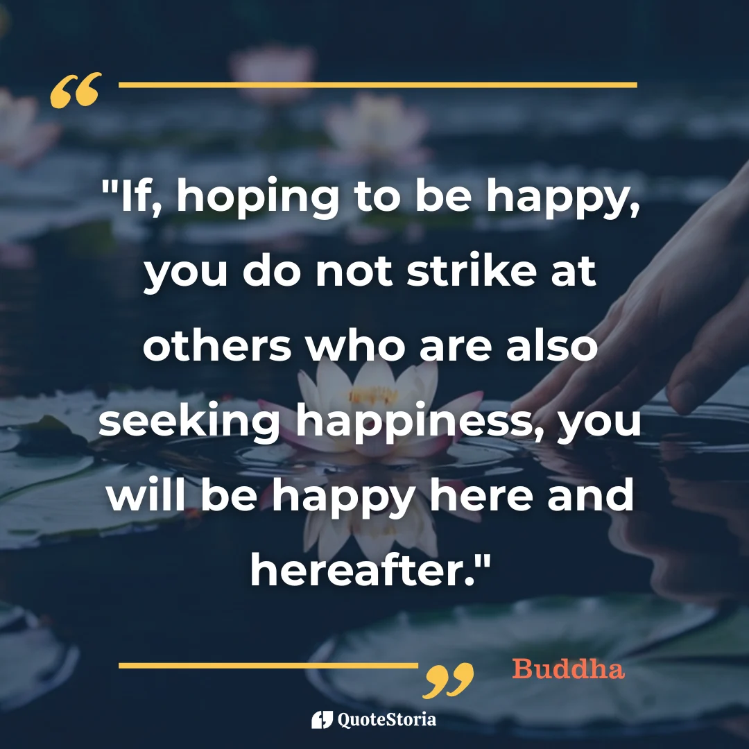 Quote by Buddha: If hoping to be happy, do not strike at others.