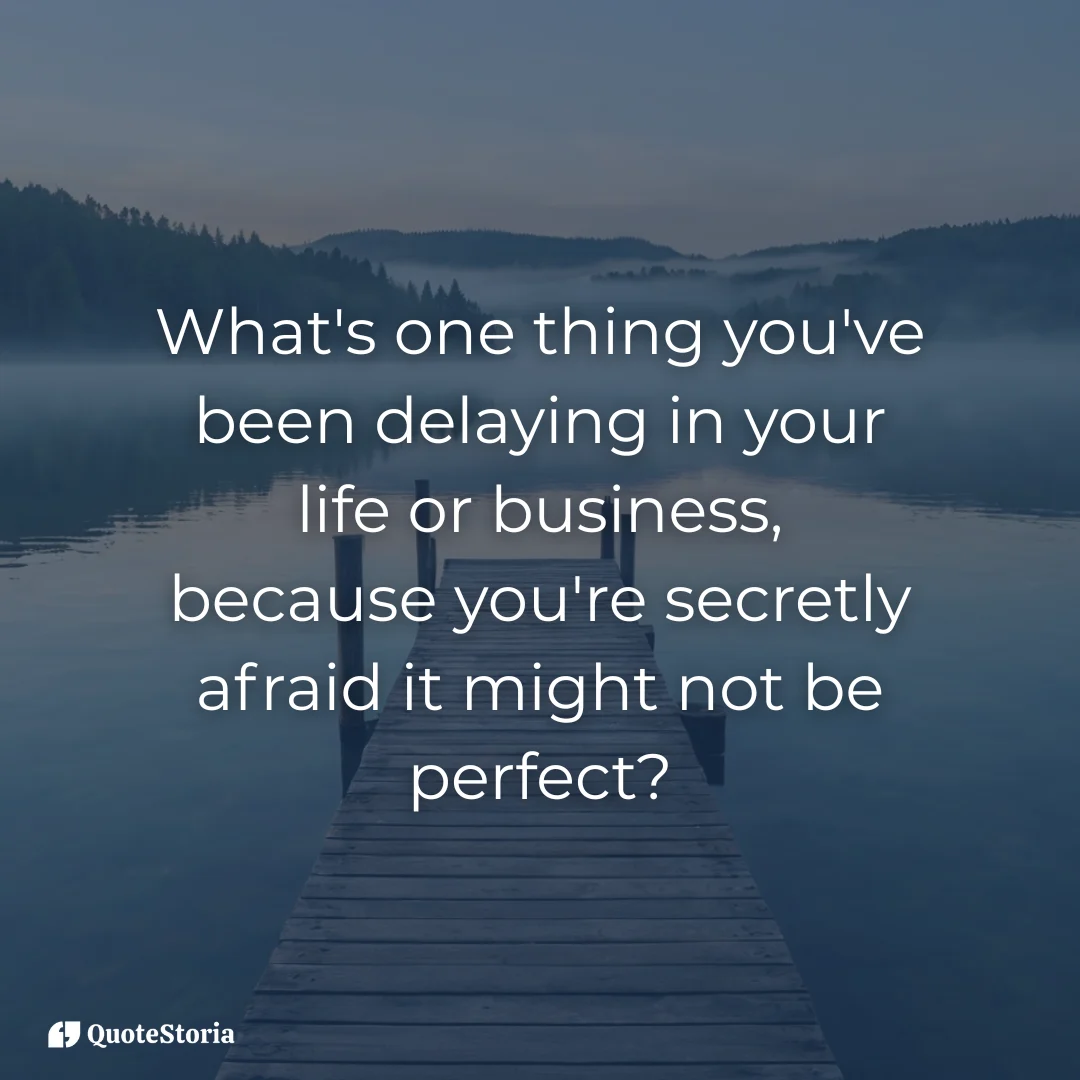 Reflection on delaying action due to fear of not being perfect.