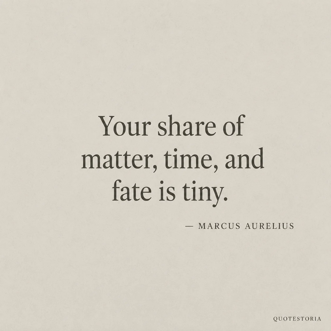 Marcus Aurelius Quote card: Your share of matter, time, and fate is tiny.